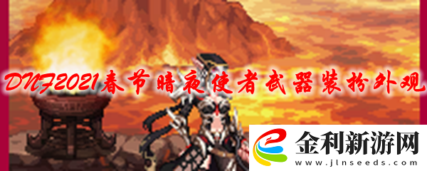 DNF2021春節套暗夜使者武器裝扮時裝外觀特效展示