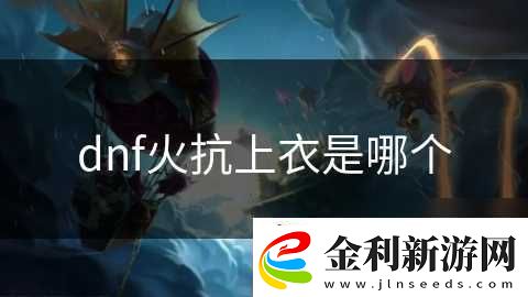 dnf火抗上衣是哪個
