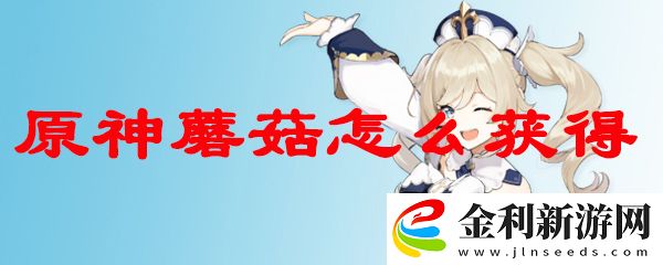 原神中蘑菇的獲得方法