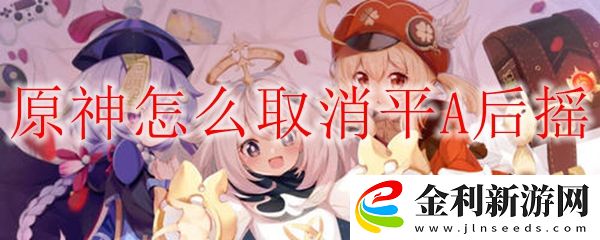 原神取消平A后搖方法