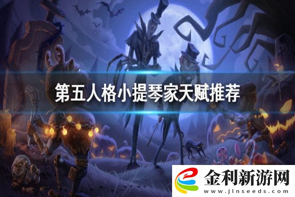 第五人格小提琴家天賦加點攻略