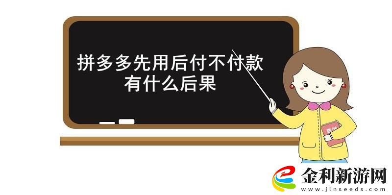 拼多多先用后付不付款有什么后果
