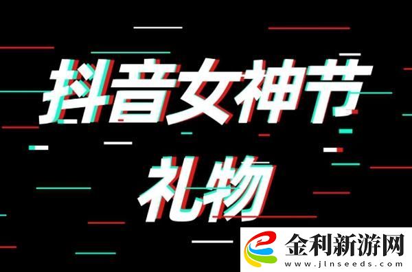 抖音女神節禮物多少錢