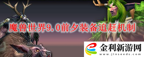 魔獸世界9.0前夕裝備追趕機(jī)制