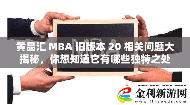 黃品匯MBA舊版本20相關問題大揭秘你想知道它有哪些獨特之處嗎