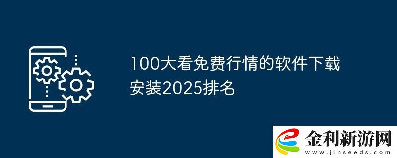 100大看免費行情的軟件下載安裝2025排名
