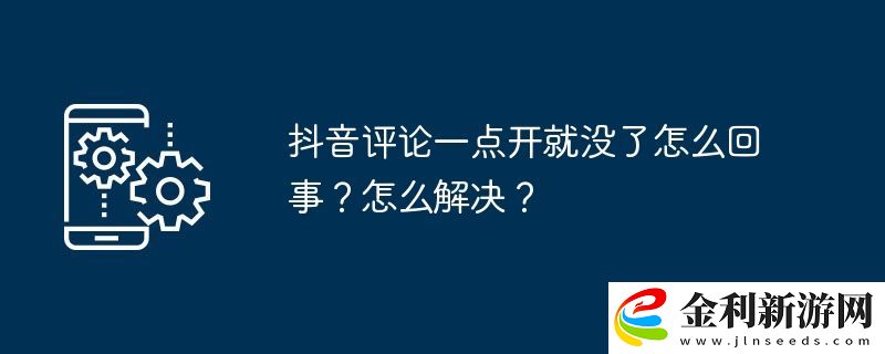 抖音評論一點開就沒了怎么回事