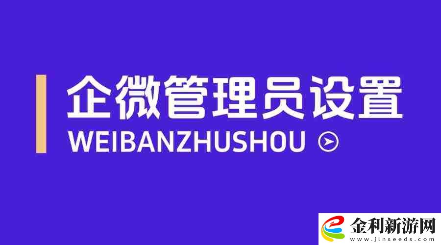 企業(yè)微信管理員怎么分配