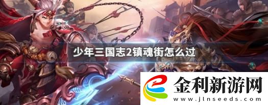 少年三國(guó)志2鎮(zhèn)魂街副本怎么過(guò)
