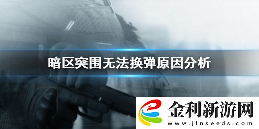 暗區突圍彈匣為什么無法換彈