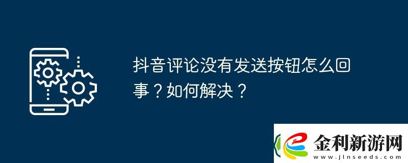 抖音評論沒有發(fā)送按鈕怎么回事
