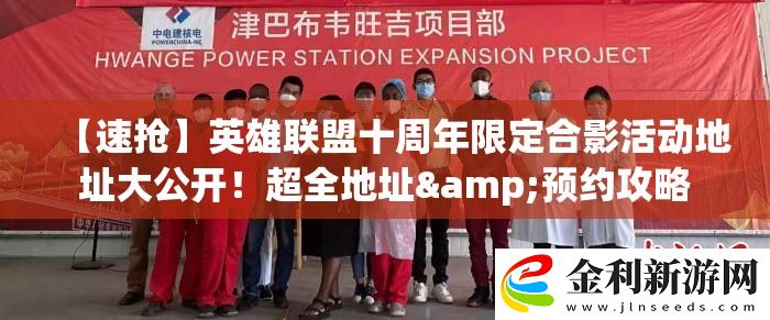 【速搶】英雄聯(lián)盟十周年限定合影活動地址大公開！超全地址&預約攻略