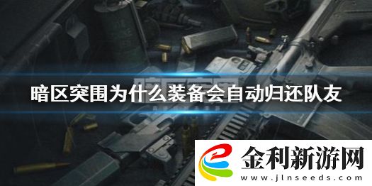 暗區(qū)突圍為什么裝備會(huì)自動(dòng)歸還隊(duì)友