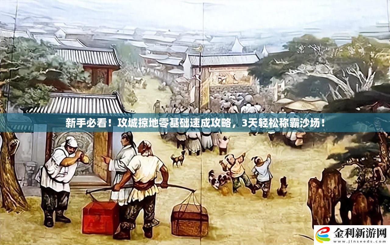 新手必看!攻城掠地零基礎速成攻略