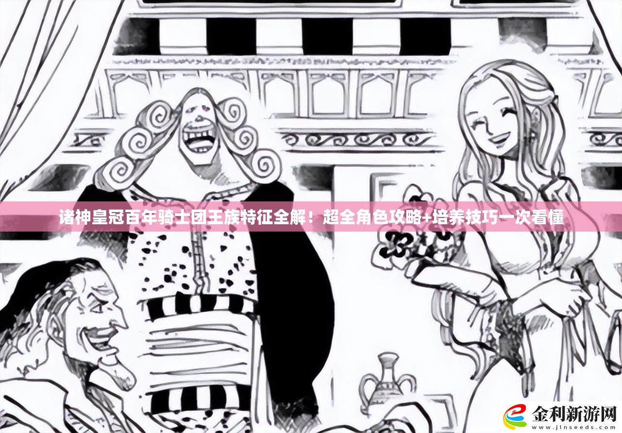 諸神皇冠百年騎士團(tuán)王族特征全解!超全角色攻略+培養(yǎng)技巧一次看懂