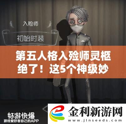 第五人格入殮師靈柩絕了!這5個(gè)神級(jí)妙用讓你勝率飆升90%!