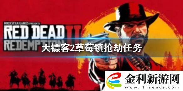 荒野大鏢客2草莓鎮**任務怎么做