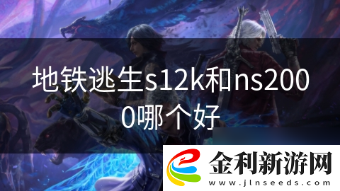 地鐵逃生s12k和ns2000哪個好