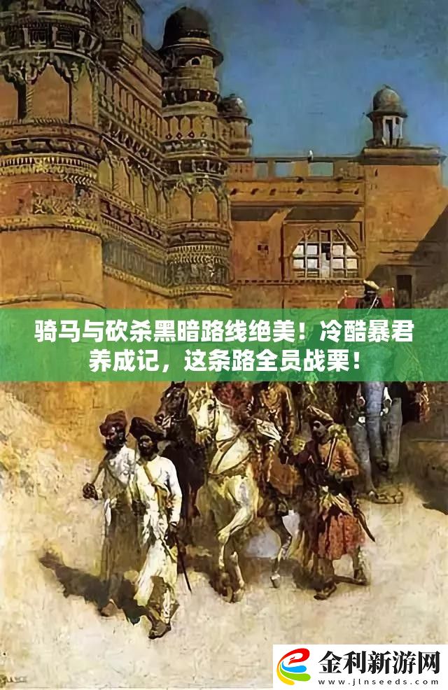 騎馬與砍殺黑暗路線絕美！冷酷暴君養成記