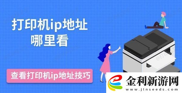打印機ip地址哪里看查看打印機ip地址技巧推薦
