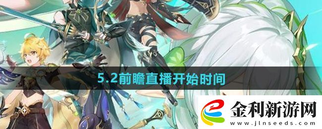 原神5.2版本前瞻直播什么時候開始