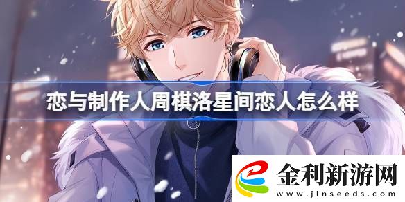 戀與制作人周棋洛星間戀人怎么樣