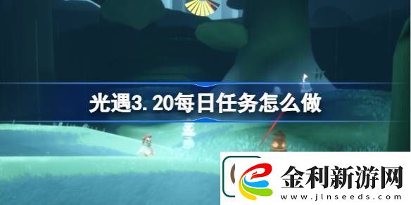 光遇3.20每日任務怎么做