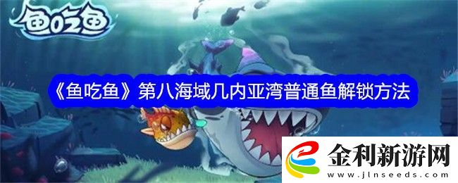 魚吃魚第八海域幾內亞灣普通魚解鎖方法