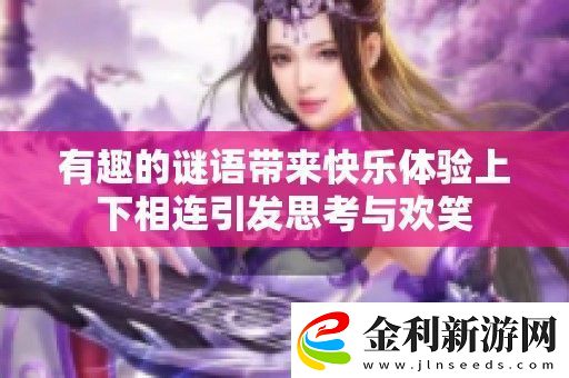 有趣的謎語帶來快樂體驗(yàn)上下相連引發(fā)思考與歡笑