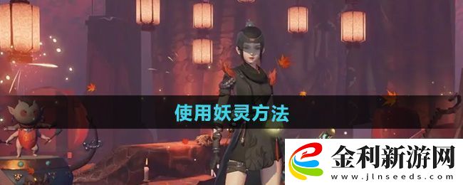 神都夜行錄怎么使用妖靈