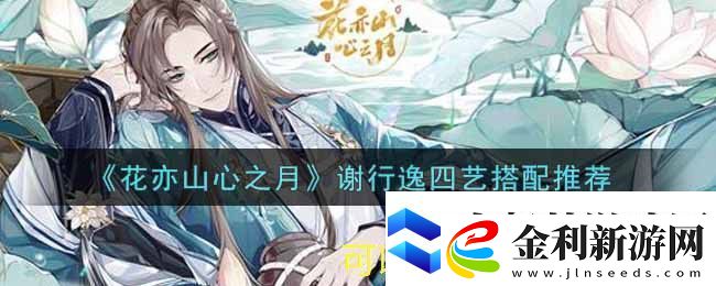 花亦山心之月謝行逸四藝技能搭配攻略
