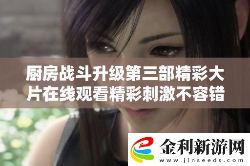 廚房戰斗升級第三部精彩大片在線觀看精彩刺激不容錯過