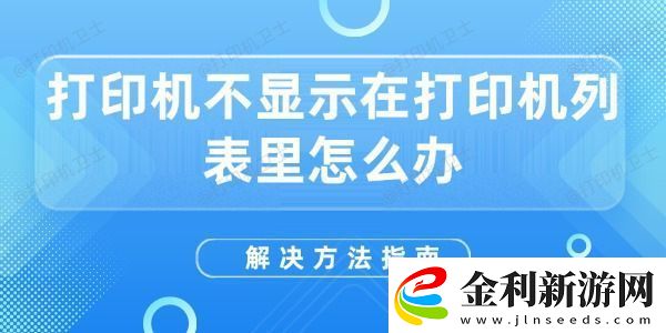 打印機(jī)不顯示在打印機(jī)列表里怎么辦解決方法指南