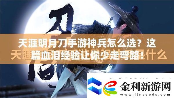 天涯明月刀手游神兵怎么選這篇血淚經驗讓你少走彎路！