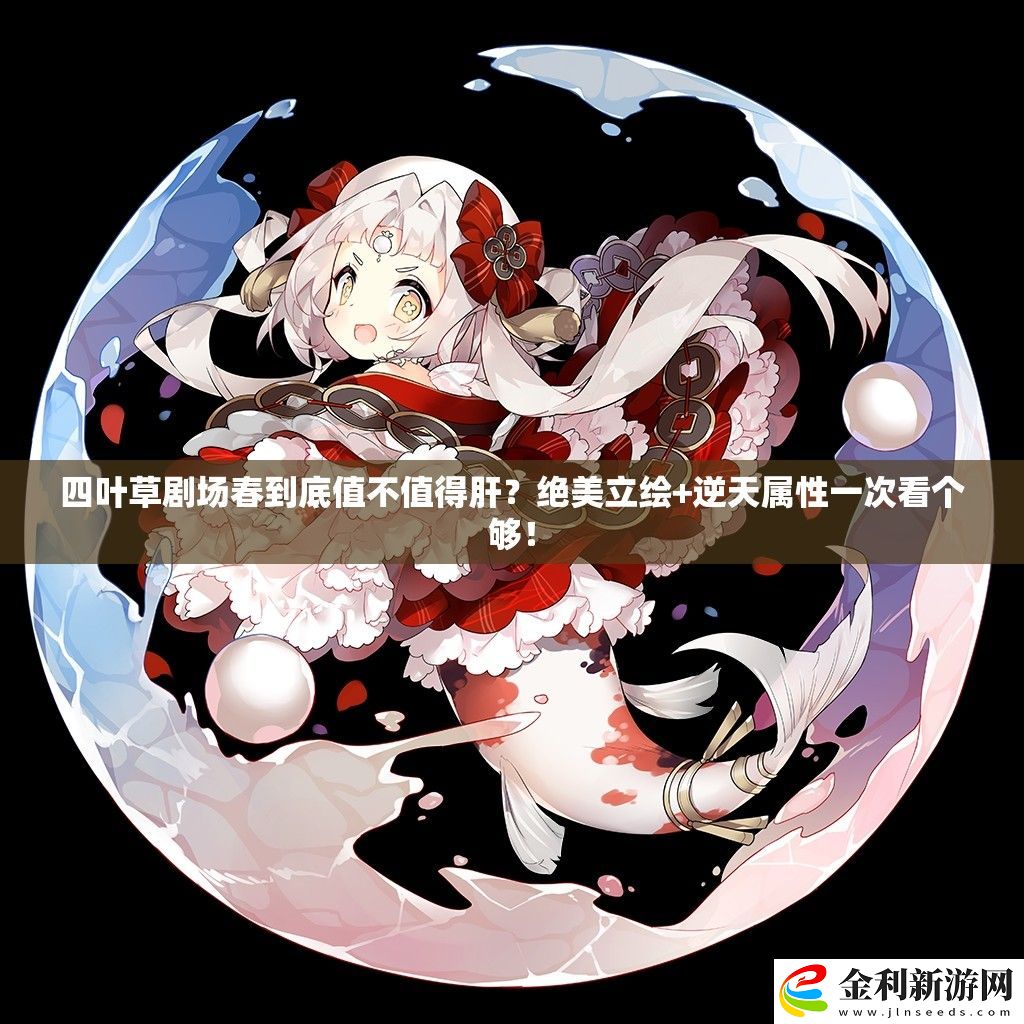 四葉草劇場春到底值不值得肝絕美立繪+逆天屬性一次看個夠！
