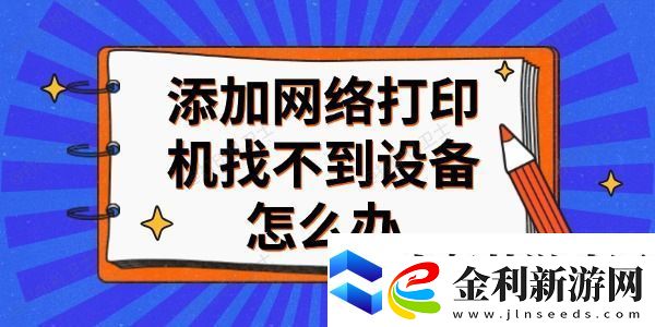 添加網絡打印機找不到設備怎么辦
